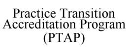 PRACTICE TRANSITION ACCREDITATION PROGRAM (PTAP) trademark