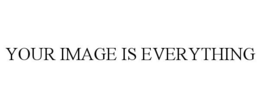 YOUR IMAGE IS EVERYTHING trademark