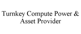 TURNKEY COMPUTE POWER & ASSET PROVIDER trademark