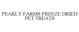 PEARLY FARMS FREEZE DRIED PET TREATS trademark