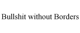 BULLSHIT WITHOUT BORDERS trademark