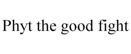 PHYT THE GOOD FIGHT trademark
