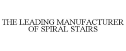 THE LEADING MANUFACTURER OF SPIRAL STAIRS trademark