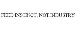 FEED INSTINCT, NOT INDUSTRY trademark