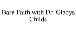 BARE FAITH WITH DR. GLADYS CHILDS trademark