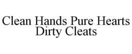 CLEAN HANDS PURE HEARTS DIRTY CLEATS trademark