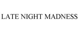LATE NIGHT MADNESS trademark