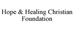 HOPE & HEALING CHRISTIAN FOUNDATION trademark