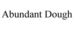 ABUNDANT DOUGH trademark