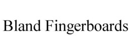 BLAND FINGERBOARDS trademark