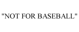 "NOT FOR BASEBALL" trademark
