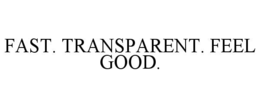 FAST. TRANSPARENT. FEEL GOOD. trademark