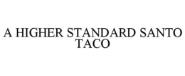 A HIGHER STANDARD SANTO TACO trademark