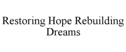 RESTORING HOPE REBUILDING DREAMS trademark