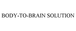 BODY-TO-BRAIN SOLUTION trademark