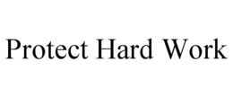 PROTECT HARD WORK trademark