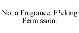 NOT A FRAGRANCE. F*CKING PERMISSION. trademark