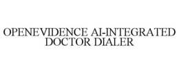 OPENEVIDENCE AI-INTEGRATED DOCTOR DIALER trademark