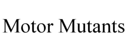 MOTOR MUTANTS trademark
