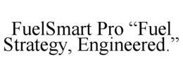 FUELSMART PRO “FUEL STRATEGY, ENGINEERED.” trademark