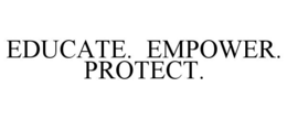 EDUCATE.  EMPOWER.  PROTECT. trademark