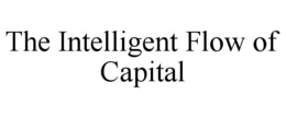THE INTELLIGENT FLOW OF CAPITAL trademark