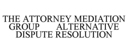 THE ATTORNEY MEDIATION GROUP ALTERNATIVE DISPUTE RESOLUTION trademark