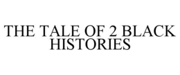 THE TALE OF 2 BLACK HISTORIES trademark