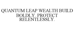 QUANTUM LEAP WEALTH BUILD BOLDLY. PROTECT RELENTLESSLY. trademark