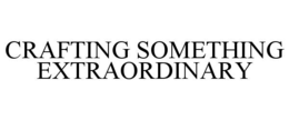 CRAFTING SOMETHING EXTRAORDINARY trademark