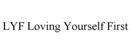 LYF LOVING YOURSELF FIRST trademark
