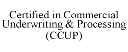 CERTIFIED IN COMMERCIAL UNDERWRITING & PROCESSING (CCUP) trademark