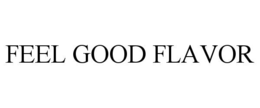 FEEL GOOD FLAVOR trademark