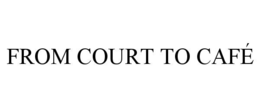 FROM COURT TO CAFÉ trademark
