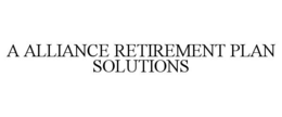 A ALLIANCE RETIREMENT PLAN SOLUTIONS trademark