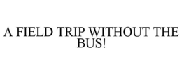 A FIELD TRIP WITHOUT THE BUS! trademark