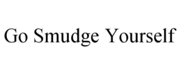 GO SMUDGE YOURSELF trademark