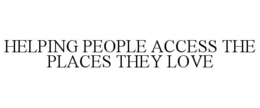 HELPING PEOPLE ACCESS THE PLACES THEY LOVE trademark
