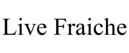LIVE FRAICHE trademark