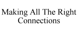 MAKING ALL THE RIGHT CONNECTIONS trademark