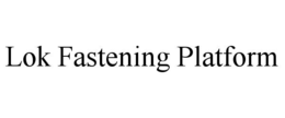 LOK FASTENING PLATFORM trademark