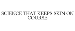 SCIENCE THAT KEEPS SKIN ON COURSE trademark