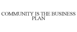 COMMUNITY IS THE BUSINESS PLAN trademark