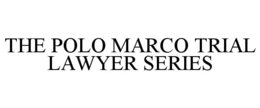 THE POLO MARCO TRIAL LAWYER SERIES trademark