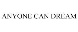ANYONE CAN DREAM trademark