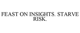 FEAST ON INSIGHTS. STARVE RISK. trademark