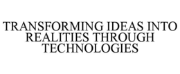 TRANSFORMING IDEAS INTO REALITIES THROUGH TECHNOLOGIES trademark