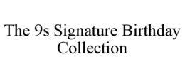 THE 9S SIGNATURE BIRTHDAY COLLECTION trademark