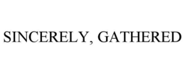 SINCERELY, GATHERED trademark