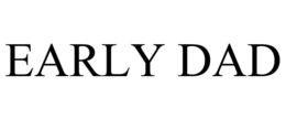 EARLY DAD trademark